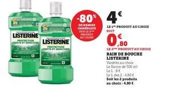 listerine  slisterine  dents gencive  -80% 4€  de remise immediate sur le  produt  au chode  le 1 produit au choix soit  0,80  le 2 produit au choix bain de bouche listerine  variétés au choix  le fla