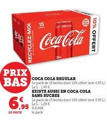 F  RECYCLEZ-MOI  PRIX BAS  6,99  LE PACK  15  ,95 A640€  le pack  ORIG  Coca-Cola  10% OFFERT  COCA COLA REGULAR  Le pack de 15 boltes dont 10% offert isoit 4,95L) Le L 1,40 €  EXISTE AUSSI EN COCA CO