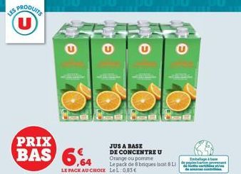 U  PRIX  BAS 6.64  H  LE PACK AU CHOIX Lei 0,83€  JUS A BASE  DE CONCENTRE U Orange ou pomme Le pack de 8 briques (sost 8 L  Imballage & ba  de ses co  