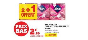 2+1 Nana OFFERT  PRIX BAS 2,80  LE LOT AU CHOIX +1 OFFERT  Nana  SERVIETTES OU PROTEGES LINGERIE NANA Variés au choix  Le lot de 2 paquets 