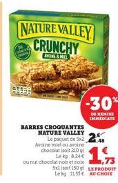 NATURE VALLEY CRUNCHY  AVOINE&MIEL  BARRES CROQUANTES NATURE VALLEY 24 Le paquet de 5x2.48  Avoine miel ou avoine chocolat (soit 210 g) Le kg:8,24 €  ,73  ou nut chocolat noir et noix 5xd (soit 150 g)