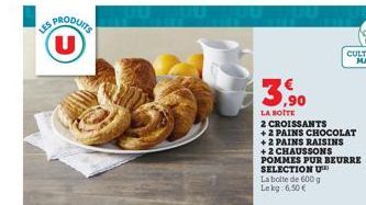 PRODUITS U  3,90  LA BOTTE  2 CROISSANTS  +2 PAINS CHOCOLAT +2 PAINS RAISINS + 2 CHAUSSONS POMMES PUR BEURRE SELECTION U La boite de 600 g Lekg: 6,50 € 