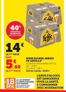 -60%  DE REMISE IMMEDIATE  SUR LE PACK  14€  LE 1 PACK SOIT  53  LE 2 PACK  LA LOI INTERDIT LA VENTE D'ALCOOL AUX MINEURS  18  ans DE CONTROLES SONT  20  affe  BIERE BLONDE ABBAYE DE LEFFE 6,6°  Le pa