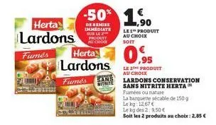 herta lardons  fumés  herta lardons  fumés  sans  mitrite  -50% 1,90  de remise immediate sur le produit au choix  les produit au choix  soit  le 2 produit au choix  lardons conservation  sans nitrite