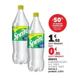 sprite sprite  -50%  de remise immediate sur le produit  1.2  le 1 produit soit  ,51  le2produit sprite  la bouteille de 1,25 l lel: 0,82 € le l des 2:0,61 € soit les 2 produits: 1,53 € 