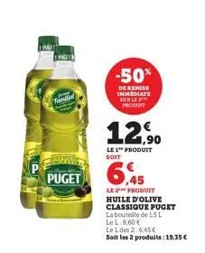 trut  famil  puget  -50%  de remise immediate sur le produtt  12,90  le 1 produit  6.45  le produit huile d'olive classique puget  la bouteille de 15l  le l 8,60 €  le 1 des 2:6,45€  soit les 2 produi