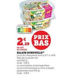 NUTRI-SCORE  LE LOT AU CHOIX  PRIX  2,29 BAS  SALADE BONDUELLE  Le lot de 2 barquettes dont la 2a-60% Taboulé au poulet roti  (soit 600 g) Lekg: 3,82 €  ou concombres au fromage blanc  ou riz à la Pro