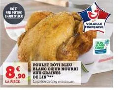 roti par votre charcutier  8.50  la pirce  poulet roti bleu blanc coeur nourri aux graines de lin  la pièce de 1 kg minimum  volaille française  co lanc coeur 