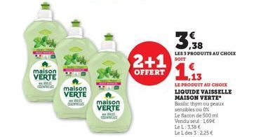 maison VERTE  maison  VERTE  LES  maison  VERTE  BUL  3,38  LES 3 PRODUITS AU CHOIX SOIT  2+1 OFFERT 1,13  LE PRODUIT AU CHOIX LIQUIDE VAISSELLE MAISON VERTE Basilic thym ou peaux sensibles ou 0%  Le 