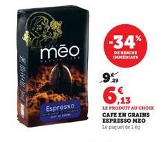 144  PRA  mēo  Espresso  -34%  DE REMISE IMMEDIATE  9%  6.13  LE PRODUIT AU CHOIX CAFE EN GRAINS ESPRESSO MEO  Le paquet de 1 kg 