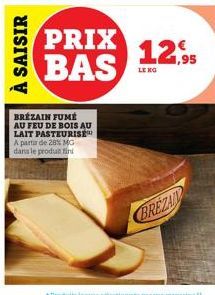 À SAISIR  PRIX BAS  BREZAIN FUMÉ AU FEU DE BOIS AU LAIT PASTEURISE™ A partir de 28% MG dans le produir  BREZAN  12,95  LE NO 