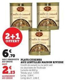 Rinam Confit de canard  2+1  OFFERT  2,23  LE PRODUIT AU CHOIX  6,70  LES 3 PRODUITS PLATS CUISINES  AU CHOIX SOIT  Confit de canard  Rii  Confit de canard  AUX LENTILLES MAISON RIVIERE  Contit de can