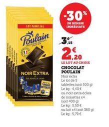 LOT FAMILIAL  Poulain  Bouy  NOIR EXTRA  3.5  -30%  DE KEMISE IMMEDIATE  2,20  LE LOT AU CHOIX CHOCOLAT POULAIN Noir extra Le lot de 5 tablettes (soit 500 g) Leg g 4,40€  ou noir extra éclats de noise