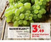 RAISIN BLANC  Variété Italia Catégorie 1 Le kg 175  3.49  LE MINI PLATEAU DE 2 KO 