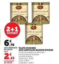 Rinam Confit de canard  2+1  OFFERT  2,23  LE PRODUIT AU CHOIX  6,70  LES 3 PRODUITS PLATS CUISINES  AU CHOIX SOIT  Confit de canard  Rii  Confit de canard  AUX LENTILLES MAISON RIVIERE  Contit de can