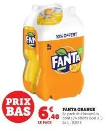fan  di  prix  bas 640  le pack  10% offert  fanta  fanta orange le pack de 4 bouteilles  40 dont 10% offerts (soit 8 li  lel: 0,80 € 