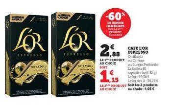 AMAN CH  OR ABSOLU  ALUMIN CAPARIS  LOR LOR  ESPRESSO  ESPRESSO  C  OR ABSOLU  -60%  DE REMISE IMMEDIATE BUN LE PRODUTT  AU CHOIX  € 1,88  LE 1 PRODUIT  AU CHOEX SOIT  CAFE L'OR ESPRESSO Or absolu ou 