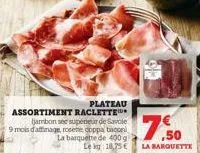 plateau  assortiment raclette jambon see supérieur de savole 9 mois d'affinage, roseme coppa bacon la barquette de 400 g 