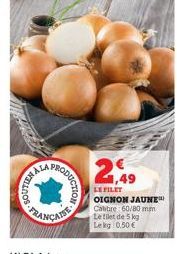 ALLOO  ALA PRO 2,49  RODUCT  UCTION  FRANÇAISE  LEFILET  OIGNON JAUNE) Cabbre: 60/80 mm Letilet de 5 kg Lekg 0.50 € 