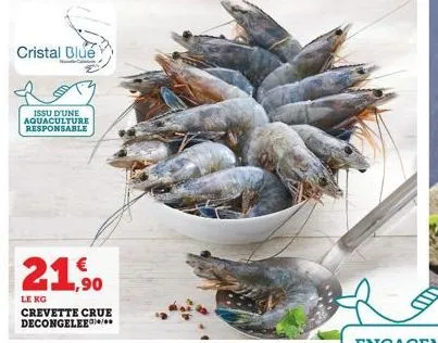 cristal blue  issu d'une aquaculture responsable  21,90  le kg crevette crue decongelee 