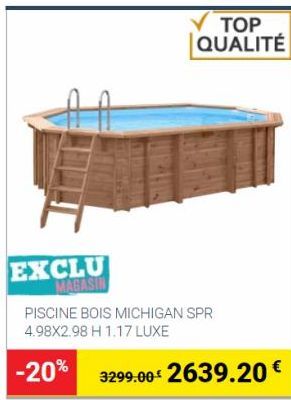 EXCLU MAGASIN  TOP QUALITÉ  PISCINE BOIS MICHIGAN SPR 4.98X2.98 H 1.17 LUXE  -20% 3299.00 2639.20€ 