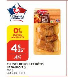 VOLAILLE FRANÇAISE  00  REMISE  IMMÉDIATE  425  €  495  CUISSES DE POULET RÔTIS  LE GAULOIS (A) 360 g Soit le kg: 11,81 €  Gaufor  Spor ROTI 