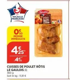 volaille française  00  remise  immédiate  425  €  495  cuisses de poulet rôtis  le gaulois (a) 360 g soit le kg: 11,81 €  gaufor  spor roti 