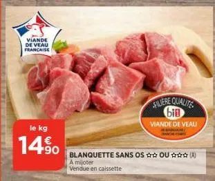 viande de veau francaise  le kg  14%  siliere qualite bin  viande de veau  blanquette sans os ou (a)  a mijoter vendue en caissette 
