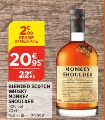 200  REMISE IMMÉDIATE  2095  2295  BLENDED SCOTCH  WHISKY  MONKEY  SHOULDER  40% vol  70 cl  Soit le litre: 29,93 €  MONKEY SHOULDER 