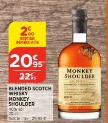 200  remise immédiate  2095  2295  blended scotch  whisky  monkey  shoulder  40% vol  70 cl  soit le litre: 29,93 €  monkey shoulder 