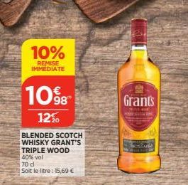 10%  REMISE IMMEDIATE  1098  12%  BLENDED SCOTCH WHISKY GRANT'S TRIPLE WOOD 40% vol  70 d  Soit le litre: 15,69 €  E  Grants  