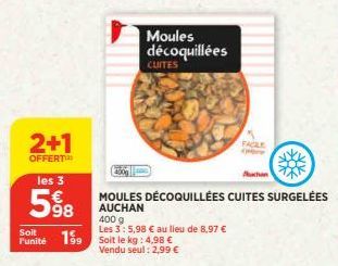 2+1  OFFERT  les 3  598  Moules décoquillées  CUITES  Soit  Funité 199 Soit le kg: 4.98 €  Vendu seul: 2,99 €  400 g  Les 3: 5,98 € au lieu de 8,97 €  FACILE  ONDE  MOULES DÉCOQUILLÉES CUITES SURGELÉE