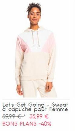 Let's Get Going - Sweat à capuche pour Femme  59,99 € 35,99 € BONS PLANS -40%  