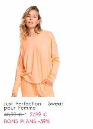 Just Perfection - Sweat pour Femme  45,99 € 27,99 €  BONS PLANS -39% 