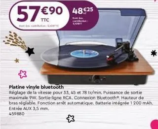 57€90 4825  ttc  platine vinyle bluetooth  réglage de la vitesse pour 33, 45 et 78 tr/min, puissance de sortie maximale 9w. sortie-ligne rca, connexion bluetooth®, hauteur de bras réglable. fonction a