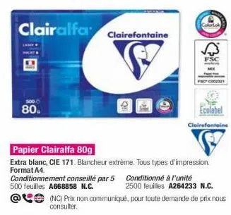 80.  clairalfa  clairefontaine  (nc) prix non communiqué,  consulter.  fsc  ecolabel  clairefontaine  conditionné à l'unité  2500 feuilles a264233 n.c.  pour toute demande de prix nous 