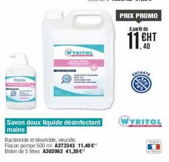 Manzas  WYRITOL  Savon doux liquide désinfectant mains  Bactéricide et lévuricide, virucide. Flacon pompe 500 ml A273343 11,40 € Bidon de 5 litres A302062 41,20 €  PRIX PROMO  A partir de  ЕНТ  1,40  