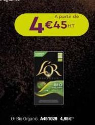 A partir de  4€45HT  Or Bio Organic A451029 4,95€  LOR  SAYTLESER  BIO 