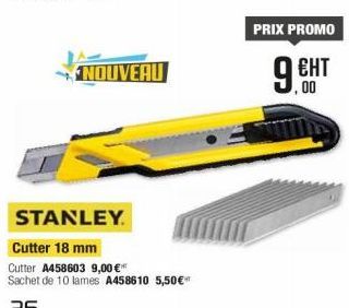NOUVEAU  STANLEY  Cutter 18 mm  Cutter A458603 9,00 € Sachet de 10 lames A458610 5,50€*  26  PRIX PROMO  9. EHT  ЕНТ  ,00 
