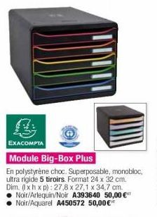 EXACOMPTA  Module Big-Box Plus  En polystyrène choc. Superposable, monobloc, ultra rigide 5 tiroirs. Format 24 x 32 cm. Dim. (lxhxp): 27,8 x 27,1 x 34,7 cm. Noir/Arlequin/Noir A393640 50,00 € Noir/Aqu