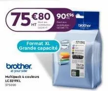 75€80  brother. at your side  format xl grande capacité  multipack & couleurs lc3219xl 375000  €80 90%  brother  22 