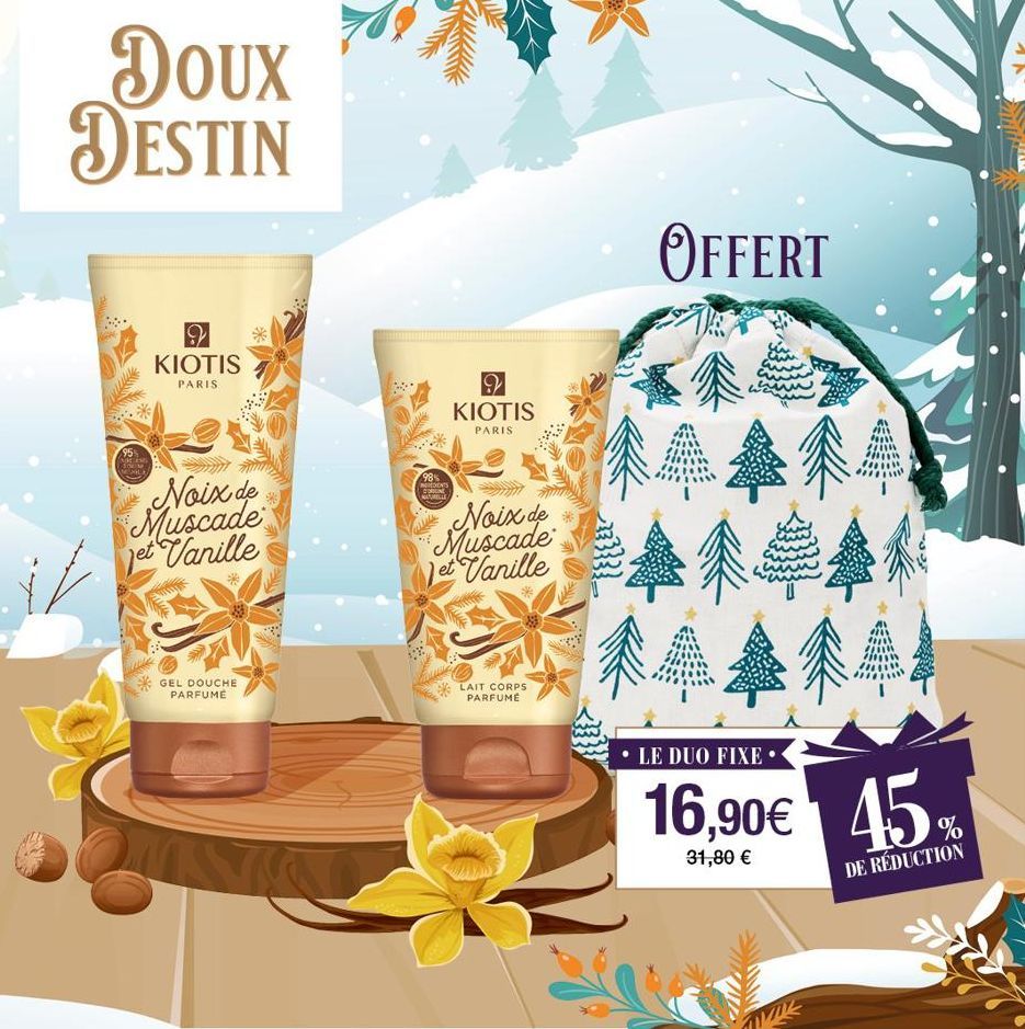 Doux DESTIN  VESILE  KIOTIS  PARIS  Noix de Muscade et Vanille  GEL DOUCHE PARFUME  98% INGREDIENTS CORNE AURELLE  9 KIOTIS  PARIS  Noix de Muscade et Vanille  LAIT CORPS PARFUMÉ  OFFERT  $1  Ga  LE D