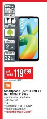 DAS WING TETE 0.846 TRONC 0.997 NEVERE 2.541  KIL MAINS LIBRES  android 12  MEMORE  2 GO  STOCKAGE  32 Go  soit  Funne 119€99  l'uni  dont éco-part 0,02€  וח  Redmi A1  Smartphone 6,52" REDMI A1 Réf. 