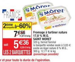 FRANCE  Dème  à-60% 7€66  SMOre  SMōret  Golt Primer sMorer  Fromage à tartiner nature 11,97 € le kg 17,8 % M.G.  SAINT MORET  320 g, format familial  la barquette vendue seule à 3,83 € 8.38€ k existe