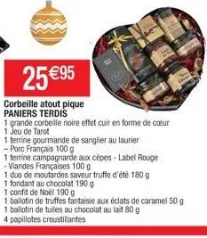 25 €95  corbeille atout pique paniers terdis  1 grande corbeille noire effet cuir en forme de cœur  1 jeu de tarot  1 terrine gourmande de sanglier au laurier  - porc français 100 g  1 terrine campagn