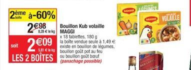 2ème à-60% 2€98 2€09  soit  LES 2 BOÎTES ou bouillon goût bœuf  (panachage possible)  8,28 € le kg MAGGI  Bouillon Kub volaille  x 18 tablettes, 180 g  la boîte vendue seule à 1,49 € existe en bouillo