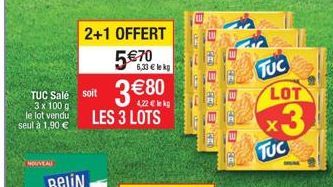 TUC Salé  3 x 100 g le lot vendu seul à 1,90 €  NOUVEAU  2+1 OFFERT  5€700  soit  6,33 € lekg  3€800  4.22 € lekg  LES 3 LOTS  TUC  LOT  x3  TUC  