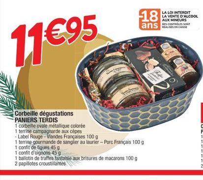 Corbeille dégustations PANIERS TERDIS  11€95  1 corbeille ovale métallique colorée  1 terrine campagnarde aux cèpes  -Label Rouge - Viandes Françaises 100 g  1 confit d'oignons 45 g  1 ballotin de tru