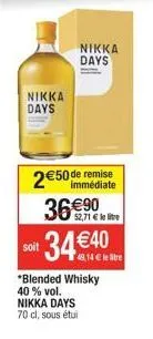 nikka days  nikka days  2€50 de remise  immédiate  $2,71 € le lite  36€90 itele tre  *blended whisky 40% vol. nikka days 70 cl, sous étui 