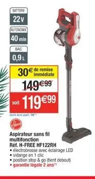 batterie  22v  autonomie  40 min  bac  0,9l  soit  30€ de remise  149€99  119€99  dont 600 part. 14  aspirateur sans fil multifonction  réf. h-free hf122rh  électrobrosse avec éclairage led  • vidange